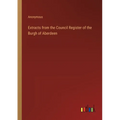 Extracts from the Council Register of the Burgh of Aberdeen