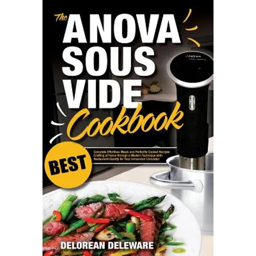 Anova Sous Vide Cookbook: Best Complete Effortless Meals and Perfectly Cooked Recipes Crafting at Home through a Modern Technique with Restauran