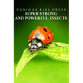 Super Strong and Powerful Insects - Curious Kids Press: Kids book about animals and wildlife, Children's books 4-6