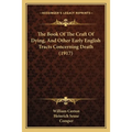 The Book Of The Craft Of Dying, And Other Early English Tracts Concerning Death (1917)