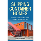 Shipping Container Homes: A Guide to Building Your Own Container Home