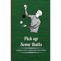 Pick Up Some Balls - A Beginner's Guide to Juggling Balls, Clubs and Rings