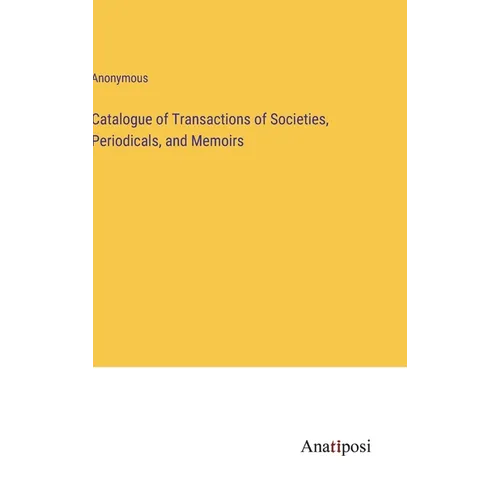 Catalogue of Transactions of Societies, Periodicals, and Memoirs
