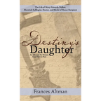Destiny's Daughter: Highlighting the life of Mary Edwards Walker, Maverick Suffragist, Doctor, and Medal of Honor Recipient: An Advocate f