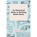 An Illustrated Guide to Building Model Boats