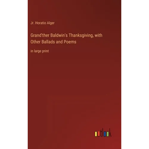 Grand'ther Baldwin's Thanksgiving, with Other Ballads and Poems: in large print