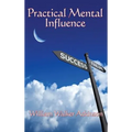 Practical Mental Influence: A Study of Thought, Influence, and Mental Discipline