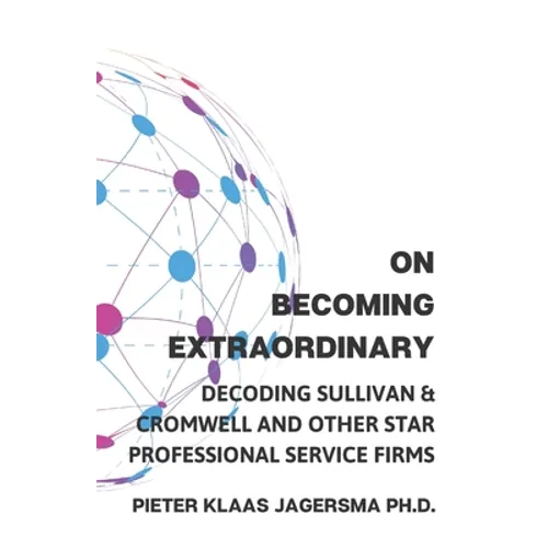 On Becoming Extraordinary: Decoding Sullivan & Cromwell and other Star Professional Service Firms