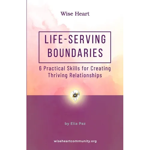 Life-Serving Boundaries: 6 Practical Skills for Creating Thriving Relationships