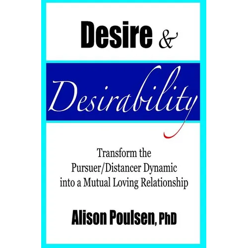 Desire & Desirability: Transform the Pursuer/Distancer Dynamic into a Mutual Loving Relationship