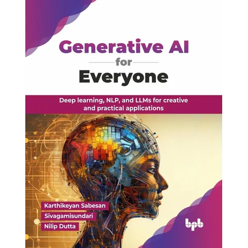 Generative AI for Everyone: Deep learning, NLP, and LLMs for creative and practical applications (English Edition)