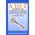 A to Z: 26 Keys to Unlock Career Change Success: for Midlife Women