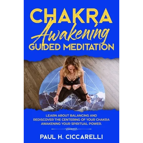 Chakra Awakening Guided Meditation: Learn About Balancing and Rediscover the Centering of your Chakra Awakening your Spiritual Power