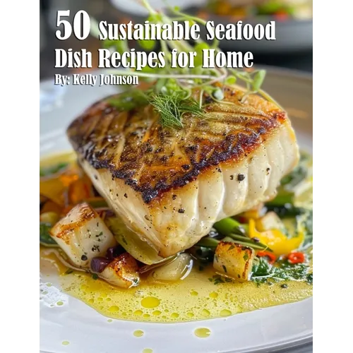 50 Sustainable Seafood Dish Recipes for Home