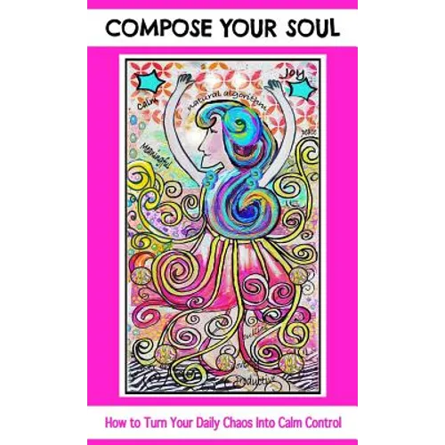Compose Your Soul: How to Turn Your Daily Chaos Into Calm Control