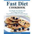 Fast Diet Cookbook: Lose Weight, Stay Healthy, and Live Longer with these Easy, Delicious and Low-Calorie Recipes