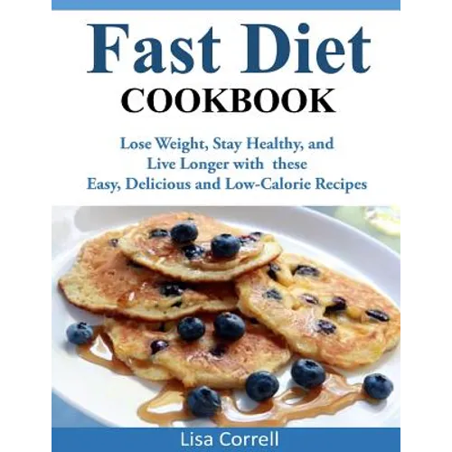 Fast Diet Cookbook: Lose Weight, Stay Healthy, and Live Longer with these Easy, Delicious and Low-Calorie Recipes