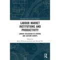 Labour Market Institutions and Productivity: Labour Utilisation in Central and Eastern Europe
