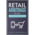 Retail Arbitrage in 2019: The Real Blueprint for Selling Your Products Effectively with Amazon FBA, E-commerce, Ebay, Dropshipping and Other Ide