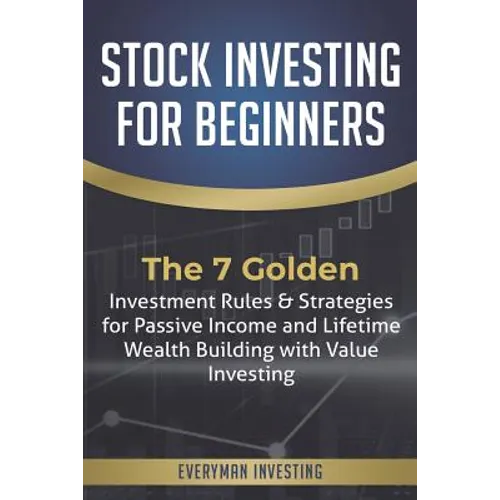 Stock Investing for Beginners: The 7 Golden Investment Rules & Strategies for Passive Income and Lifetime Wealth Building with Value Investing