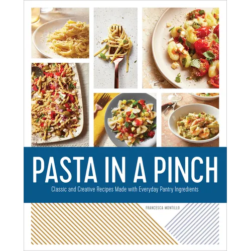 Pasta in a Pinch: Classic and Creative Recipes Made with Everyday Pantry Ingredients