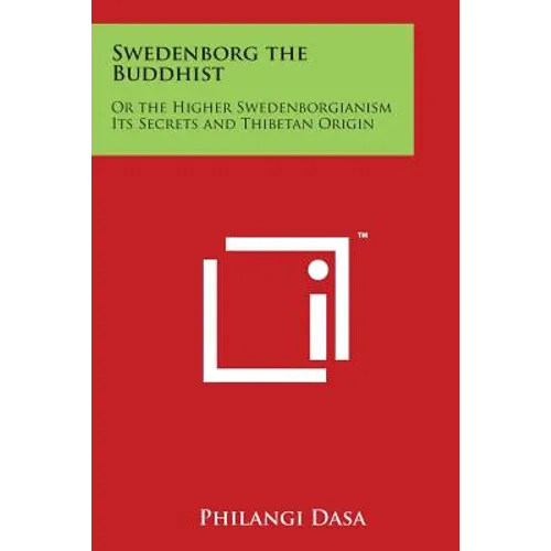 Swedenborg the Buddhist: Or the Higher Swedenborgianism Its Secrets and Thibetan Origin