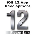 iOS 12 App Development Essentials: Learn to Develop iOS 12 Apps with Xcode 10 and Swift 4