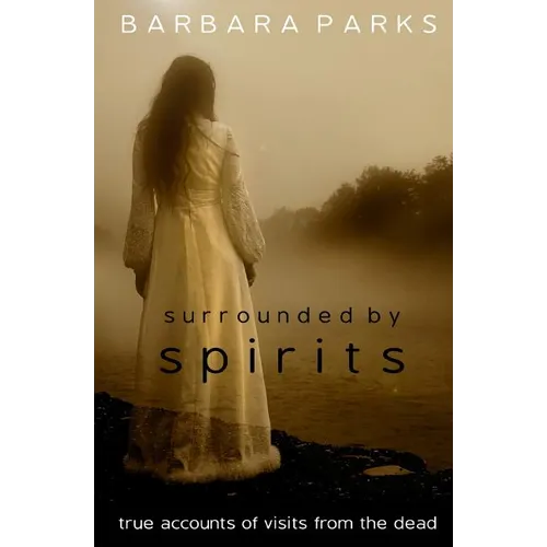 Surrounded by Spirits: true accounts of visits from the dead