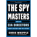The Spymasters: How the CIA Directors Shape History and the Future