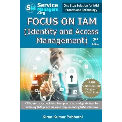 Focus on IAM (Identity and Access Management): CSFs, metrics, checklists, best practices, and guidelines for defining IAM processes and implementing I