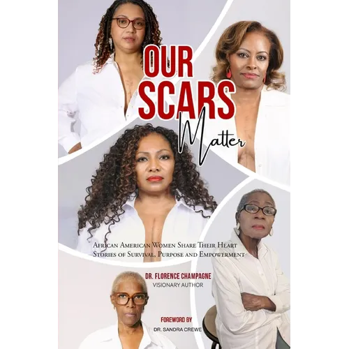 Our Scars Matter - African American Women Share Their Heart Stories of Survival, Purpose and Empowerment