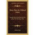 Three Plays By Clifford Odets: Awake And Sing, Waiting For Lefty, Till The Day I Die