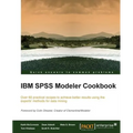 IBM SPSS Modeler Cookbook: If you've already had some experience with IBM SPSS Modeler this cookbook will help you delve deeper and exploit the incred