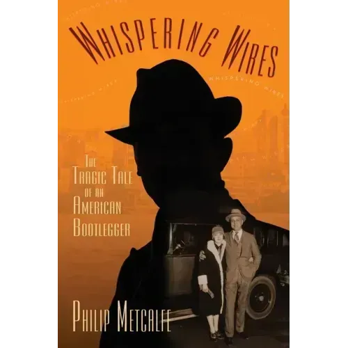 Whispering Wires: The Tragic Tale of an American Bootlegger