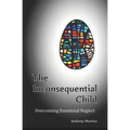 The Inconsequential Child: Overcoming Emotional Neglect