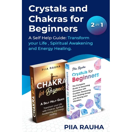 Crystals And Chakras for Beginners: A Self Help Guide: Transform your Life, Spiritual Awakening and Energy Healing.