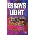 Essays of the Light: Channeled Guidance for Your Ascension