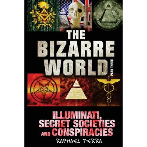 The Bizarre World: Part Three: Illuminati, Secret Societies and Conspiracies