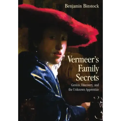 Vermeer's Family Secrets: Genius, Discovery, and the Unknown Apprentice