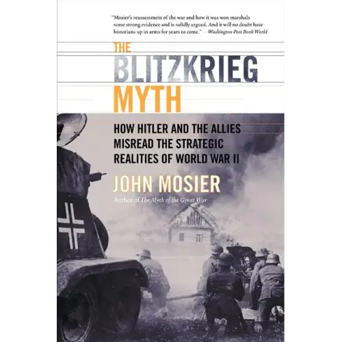 The Blitzkrieg Myth: How Hitler and the Allies Misread the Strategic Realities of World War II