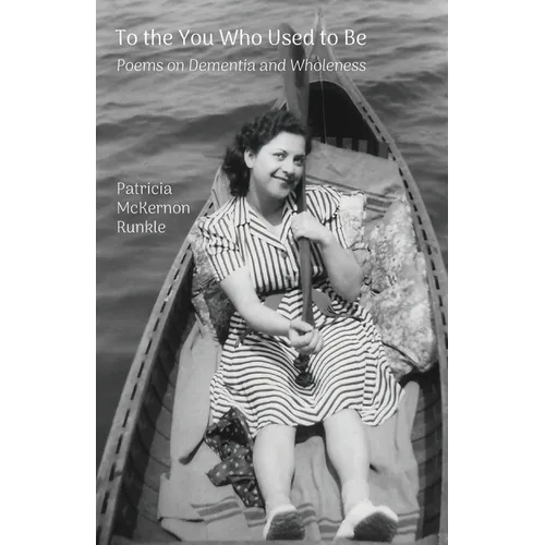 To the You Who Used to Be: Poems on Dementia and Wholeness