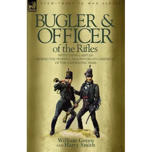 Bugler & Officer of the Rifles-With the 95th Rifles During the Peninsular & Waterloo Campaigns of the Napoleonic Wars