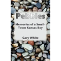 Pebbles: Memories of a Small-Town Kansas Boy