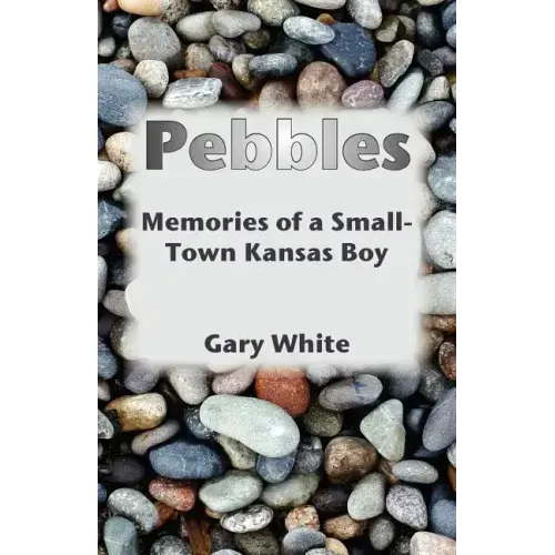Pebbles: Memories of a Small-Town Kansas Boy