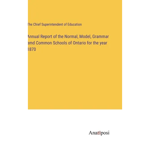 Annual Report of the Normal, Model, Grammar amd Common Schools of Ontario for the year 1870