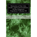 Memoirs of the Life, Exile, and Conversations of the Emperor Napoleon Volume III