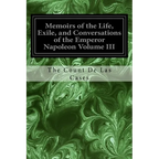 Memoirs of the Life, Exile, and Conversations of the Emperor Napoleon Volume III - Paperback