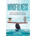 Mindfulness: How to completely destroy stress and anxiety in 30 days