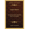 Caspar Hauser: An Account Of An Individual Kept In A Dungeon