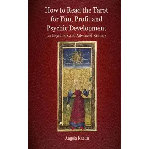 How to Read the Tarot for Fun, Profit and Psychic Development for Beginners and Advanced Readers